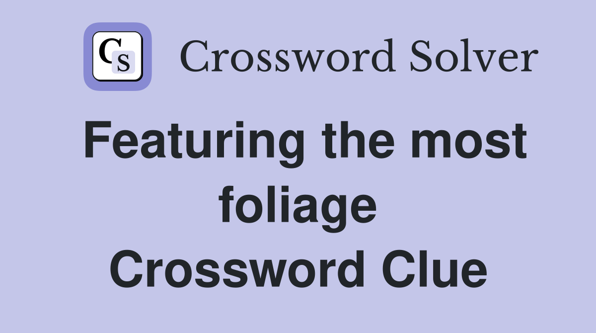 Featuring the most foliage Crossword Clue Answers Crossword Solver